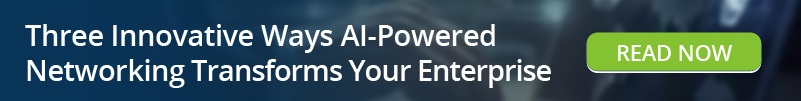 Read: Three Innovative Ways AI-Powered Networking Transforms Your Enterprise