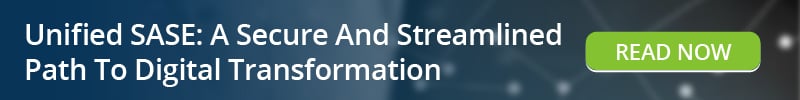 Read: Unified SASE - A Secure And Streamlined Path To Digital Transformation