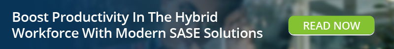 Read: Boost Productivity In The Hybrid Workforce With Modern SASE Solutions