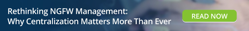 Read: Rethinking NGFW Management Centralization Matters More Than Ever